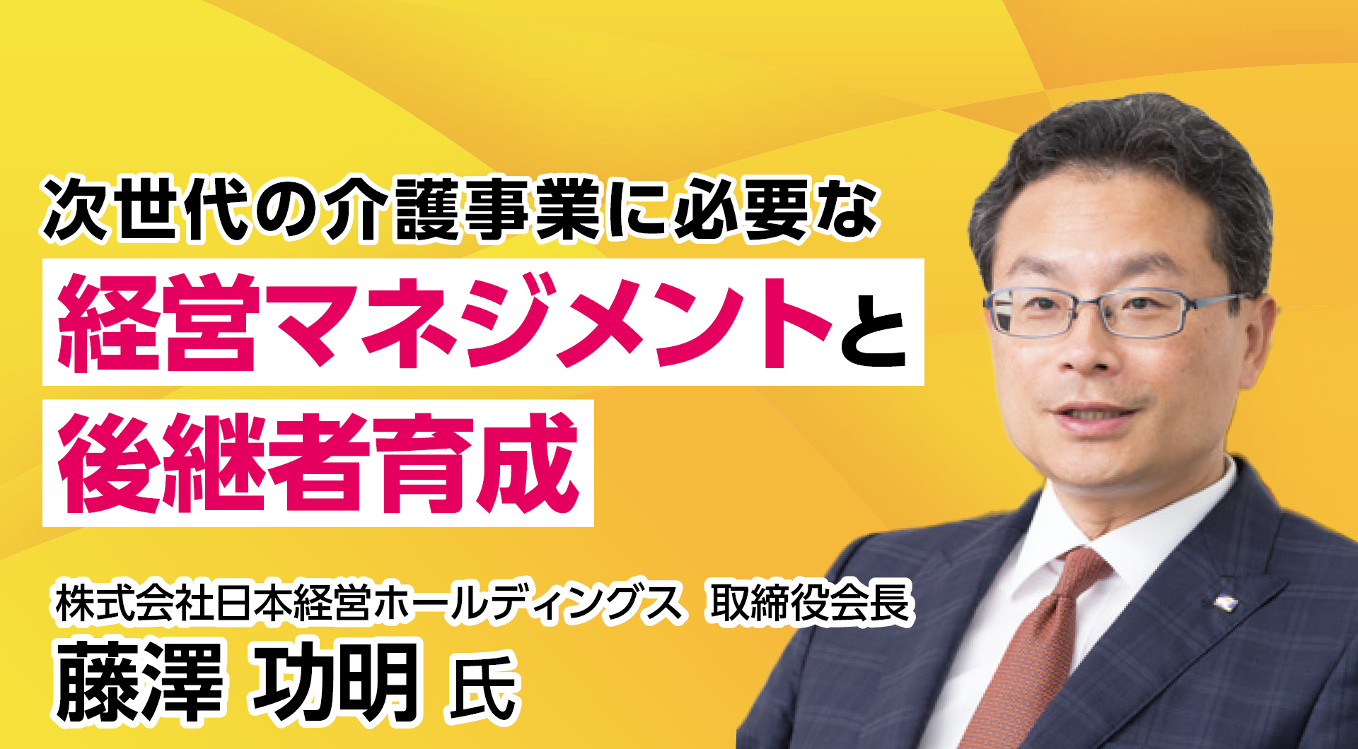 次世代の介護事業に必要な経営マネジメントと後継者育成